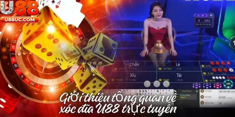 Giới thiệu tổng quan về xóc đĩa U88 trực tuyến